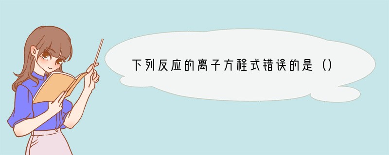 下列反应的离子方程式错误的是（）A．硫酸铝中加入过量浓氨水：Al3  4OH-===